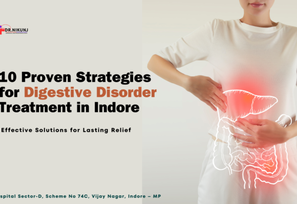 10 Proven Strategies for Digestive Disorder Treatment in Indore: Effective Solutions for Lasting Relief