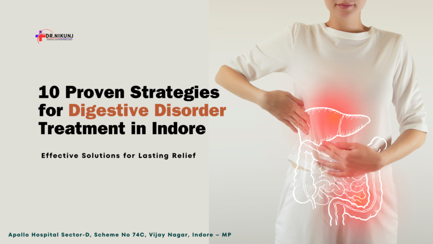 10 Proven Strategies for Digestive Disorder Treatment in Indore: Effective Solutions for Lasting Relief