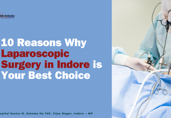 10 Reasons Why Laparoscopic Surgery in Indore is Your Best Choice