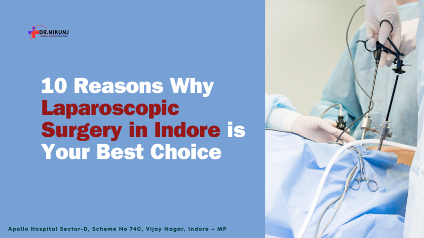 10 Reasons Why Laparoscopic Surgery in Indore is Your Best Choice