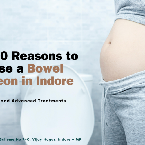 Top 10 Reasons to Choose a Bowel Surgeon in Indore: Expert Care and Advanced Treatments