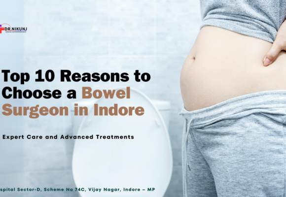 Top 10 Reasons to Choose a Bowel Surgeon in Indore: Expert Care and Advanced Treatments