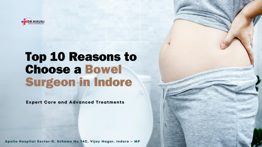 Top 10 Reasons to Choose a Bowel Surgeon in Indore: Expert Care and Advanced Treatments