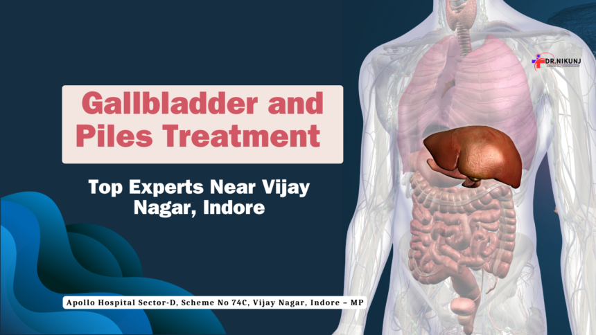 Gallbladder and Piles Treatment: Top Experts Near Vijay Nagar, Indore