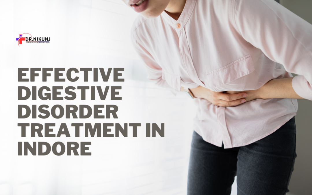Effective Digestive Disorder Treatment in Indore: Expert Care for Lasting Relief