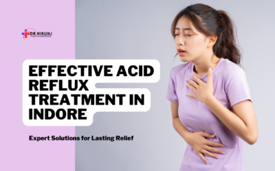 Effective Acid Reflux Treatment in Indore: Expert Solutions for Lasting Relief