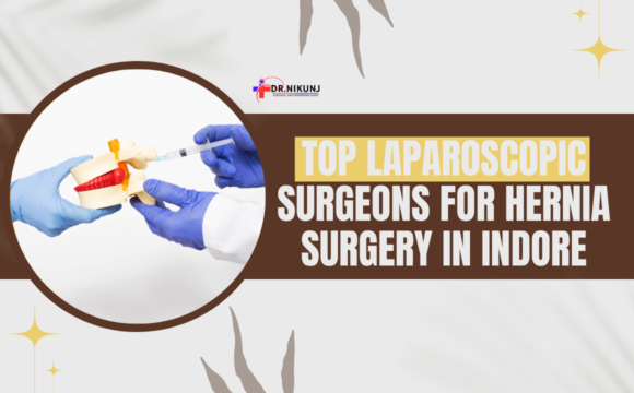 Top Laparoscopic Surgeons for Hernia Surgery in Indore: Expert Care