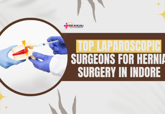 Top Laparoscopic Surgeons for Hernia Surgery in Indore: Expert Care