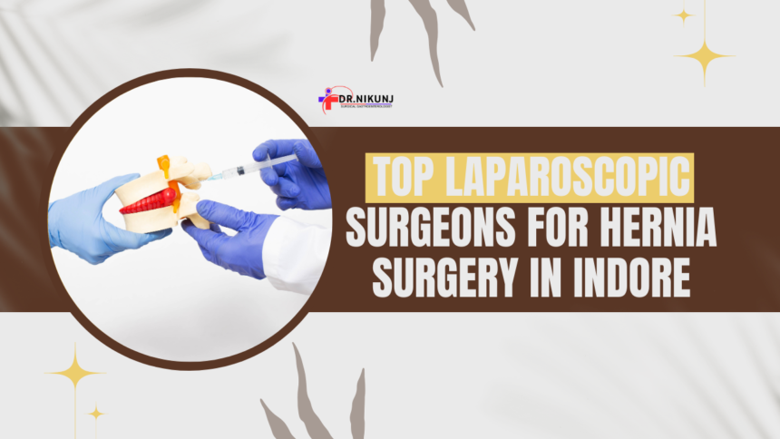 Top Laparoscopic Surgeons for Hernia Surgery in Indore: Expert Care