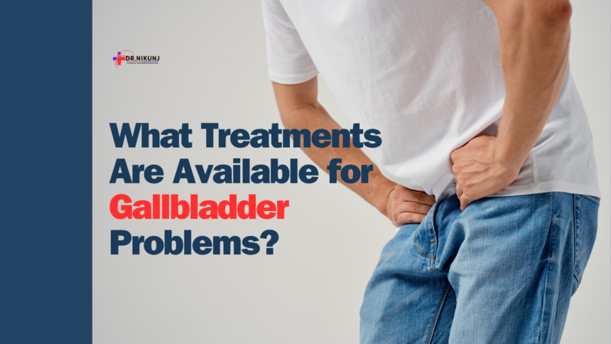 What Treatments Are Available for Gallbladder Problems?