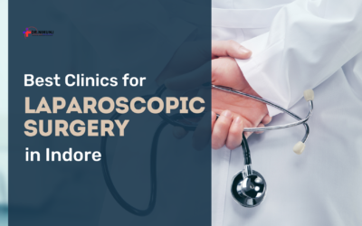 Best Clinics for Laparoscopic Surgery in Indore: A Patient’s Guide