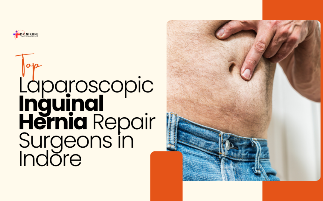 Top Laparoscopic Inguinal Hernia Repair Surgeons in Indore