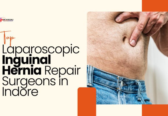 Top Laparoscopic Inguinal Hernia Repair Surgeons in Indore