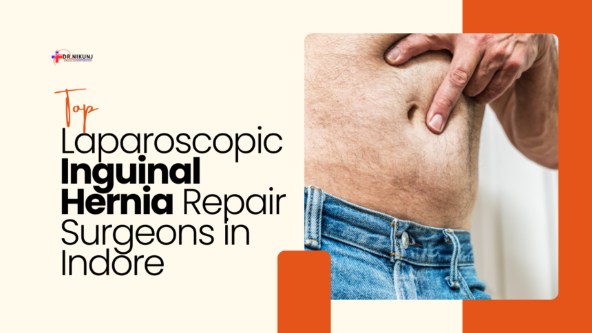 Top Laparoscopic Inguinal Hernia Repair Surgeons in Indore