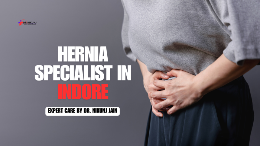 Hernia Specialist in Indore: Expert Care by Dr. Nikunj Jain