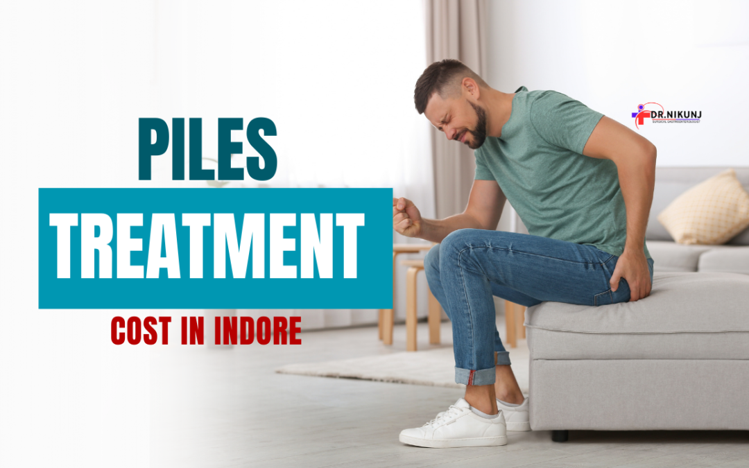 Piles Treatment Cost in Indore: Affordable Options for Effective Relief
