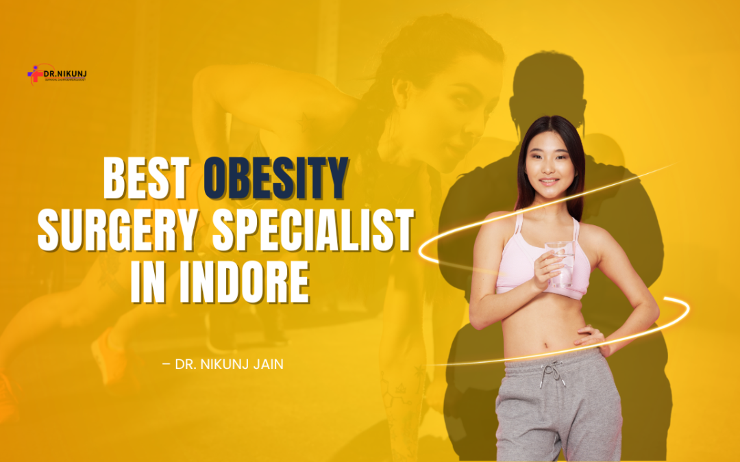 Best Obesity Surgery Specialist in Indore – Dr. Nikunj Jain