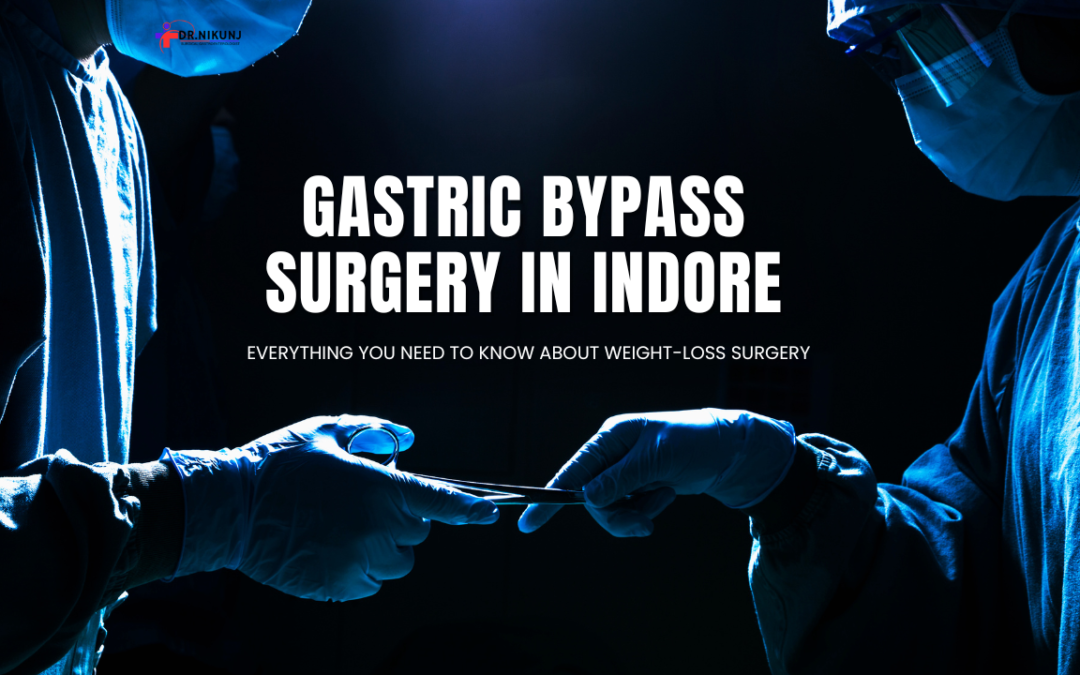 Gastric Bypass Surgery in Indore: Everything You Need to Know About Weight-Loss Surgery with Dr. Nikunj Jain