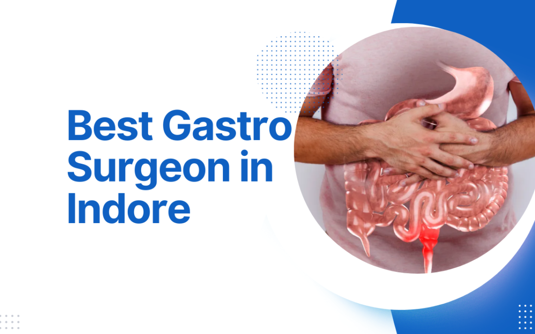 Best Gastro Surgeon in Indore | Expert GI Care & Surgery