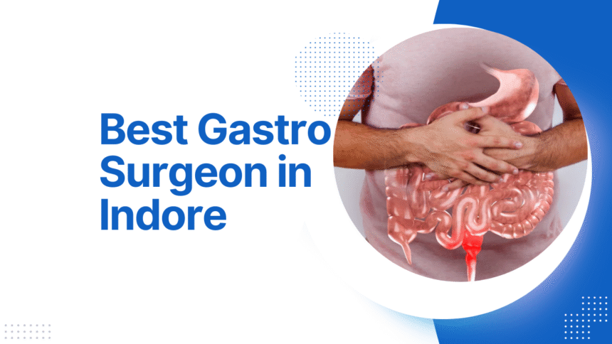 Best Gastro Surgeon in Indore