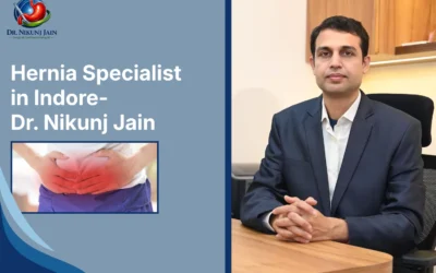 Hernia Specialist in Indore- Dr. Nikunj Jain- Living with Hernia Symptoms